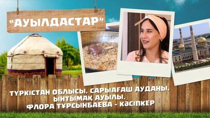«Ауылдастар». 6-маусым. 2-бағдарлама (Түркістан облысы, Сарыағаш ауданы, Ынтымақ ауылы. Флора Тұрсынбаева – кәсіпкер)