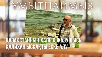 ҰМЫТПАЙМЫЗ. Қазақстанның Халық жазушысы Қалихан Ысқақты еске алу