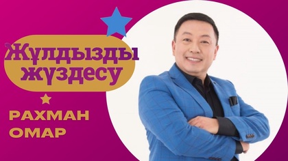 «ЖҰЛДЫЗДЫ ЖҮЗДЕСУ». Рахман Омар | 3-бағдарлама