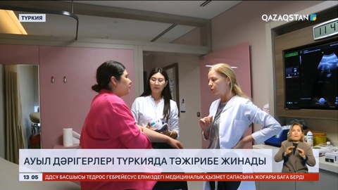 Ауыл дәрігерлері Түркияда тәжірибе жинап қайтты