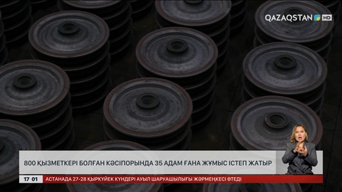 800 қызметкер болған кәсіпорында 35 адам ғана жұмыс істеп жатыр