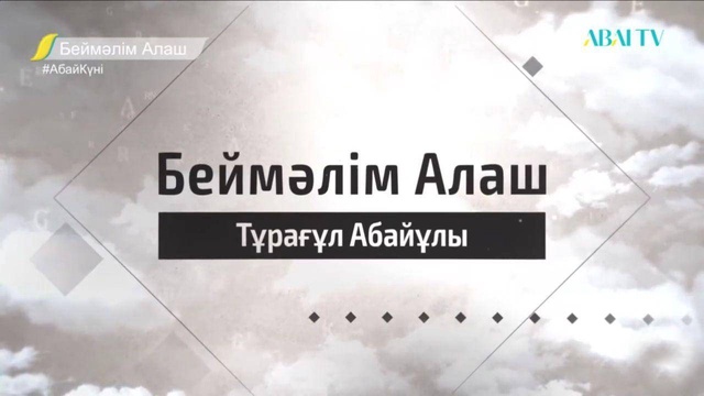 «БЕЙМӘЛІМ АЛАШ». Тұрағұл Абайұлы. Деректі фильм
