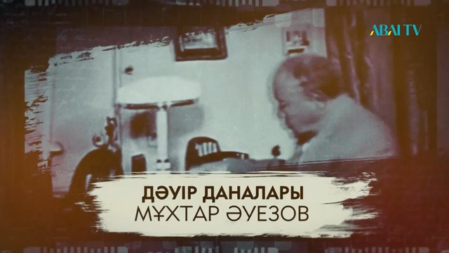 ДӘУІР ДАНАЛАРЫ. Мұхтар Әуезов