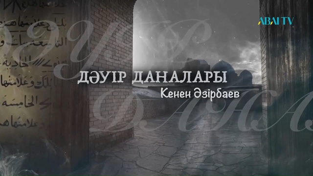 ДӘУІР ДАНАЛАРЫ. Кенен Әзірбаев