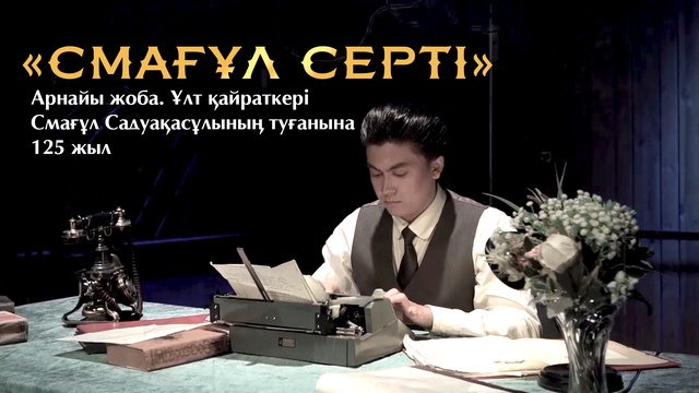 «СМАҒҰЛ СЕРТІ». Арнайы жоба. Ұлт қайраткері Смағұл Садуақасұлының туғанына 125 жыл