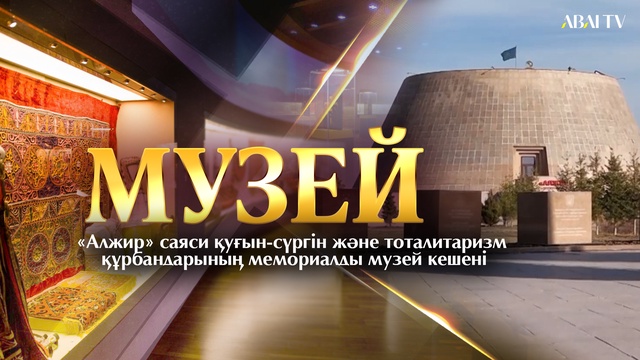 МУЗЕЙ. «Алжир» саяси қуғын-сүргін және тоталитаризм құрбандарының мемориалды музей кешені