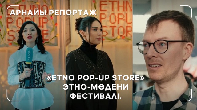 Арнайы репортаж. «Etno pop-up store» этно-мәдени фестивалі